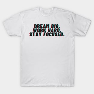 "Dream big, Work hard, Stay focused" T-Shirt